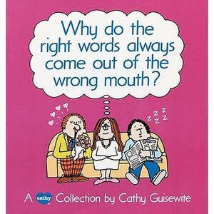 Why Do the Right Words Always Come Out of the Wrong Mouth? -- Cathy Guisewite